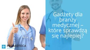 Gadżety dla branży medycznej – które sprawdzą się najlepiej?
